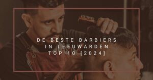 De beste barbiers in Leeuwarden - TOP 10 [2024]