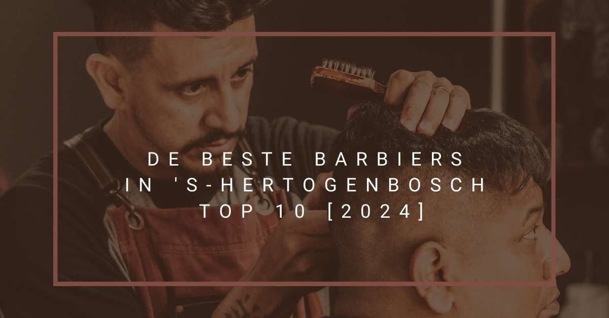 De beste barbiers in 's-Hertogenbosch - TOP 10 [2024]