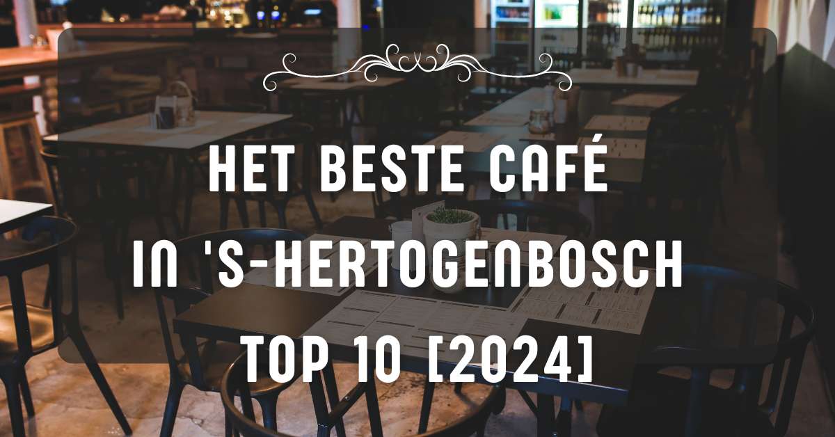 Het beste café in 's-Hertogenbosch - TOP 10 [2024]