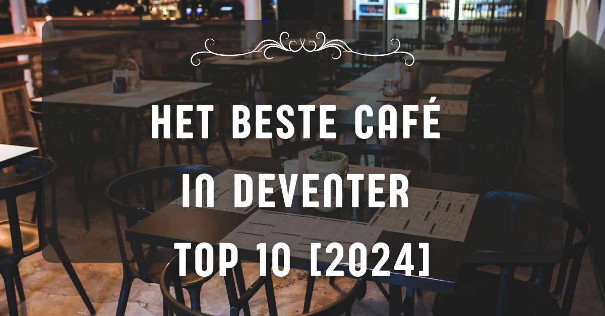 Het beste café in Deventer - TOP 10 [2024]