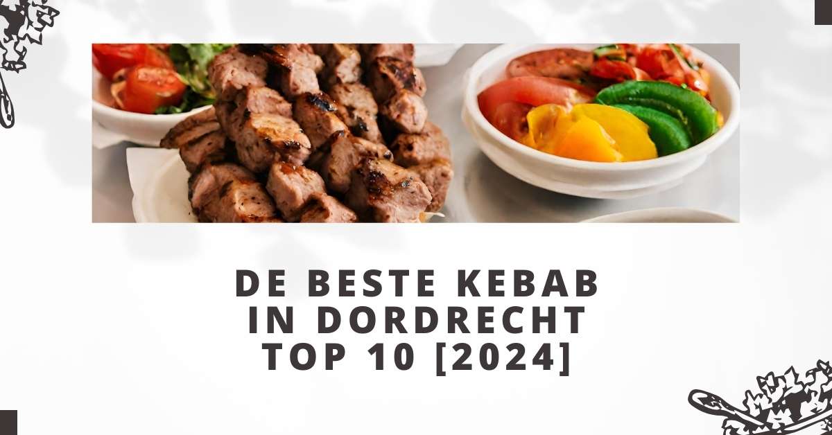 De beste kebab in Dordrecht - TOP 10 [2024]