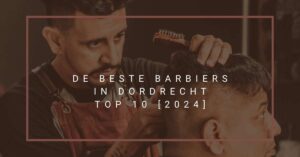 De beste barbiers in Dordrecht - TOP 10 [2024]