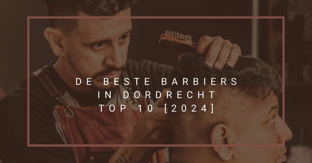 De beste barbiers in Dordrecht - TOP 10 [2024]