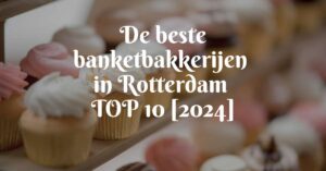 De beste banketbakkerijen in Rotterdam - TOP 10 [2024]