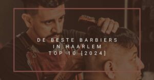 De beste barbiers in Haarlem - TOP 10 [2024]