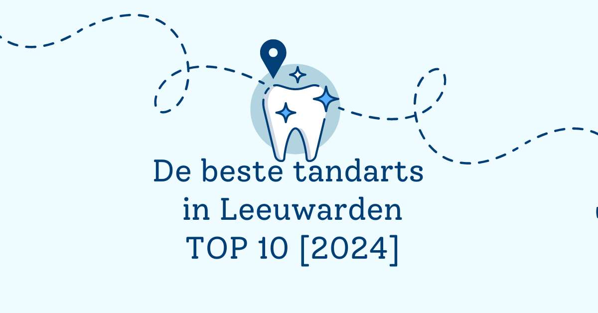 De beste tandarts in Leeuwarden – TOP 10 [2024]