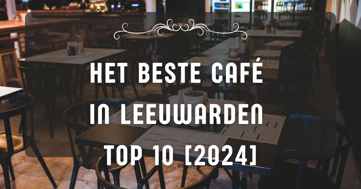 Het beste café in Leeuwarden - TOP 10 [2024]