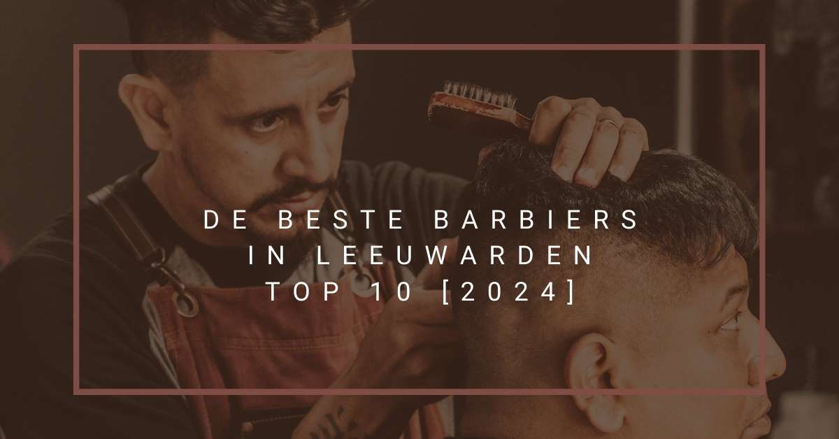 De beste barbiers in Leeuwarden - TOP 10 [2024]