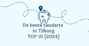 De beste tandarts in Tilburg - TOP 10 [2024]