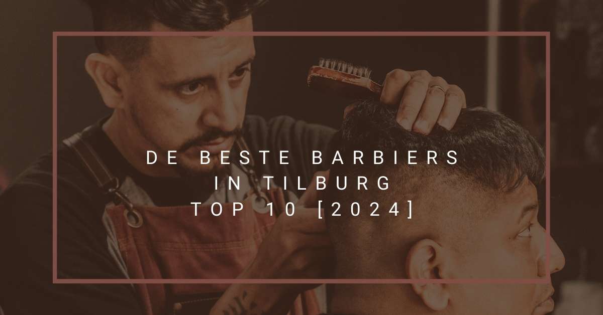 De beste barbiers in Tilburg - TOP 10 [2024]
