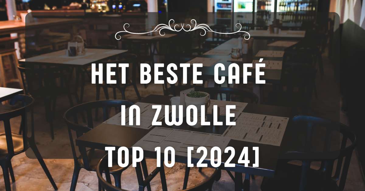 Het beste café in Zwolle – TOP 10 [2024]