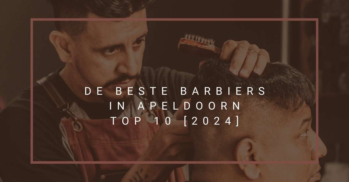 De beste barbiers in Apeldoorn - TOP 10 [2024]