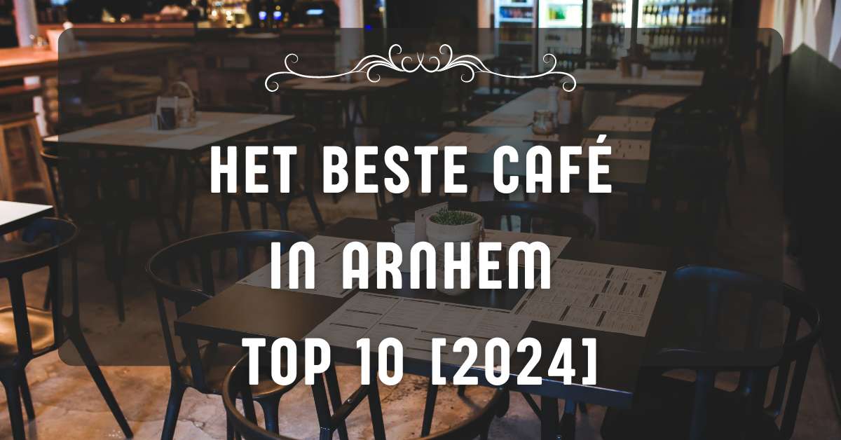 Het beste café in Arnhem - TOP 10 [2024]