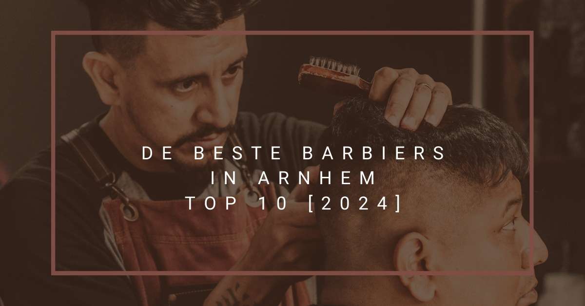 De beste barbiers in Arnhem - TOP 10 [2024]