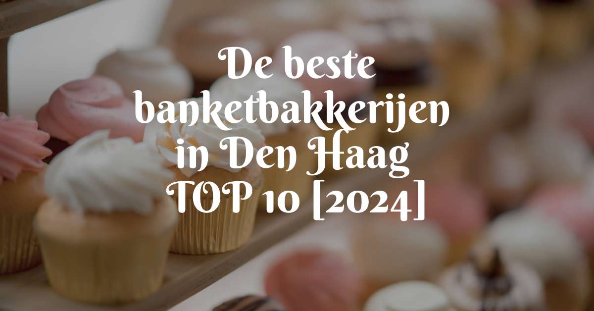 De beste banketbakkerijen in Den Haag - TOP 10 [2024]