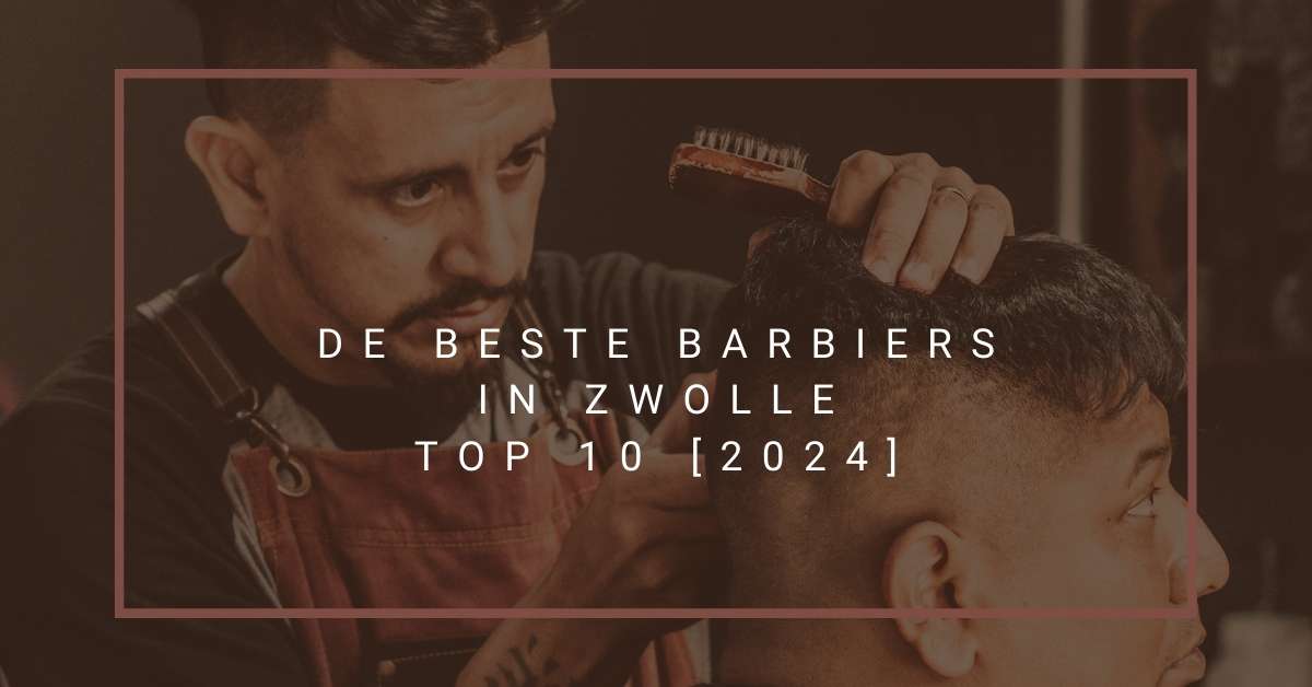 De beste barbiers in Zwolle - TOP 10 [2024]